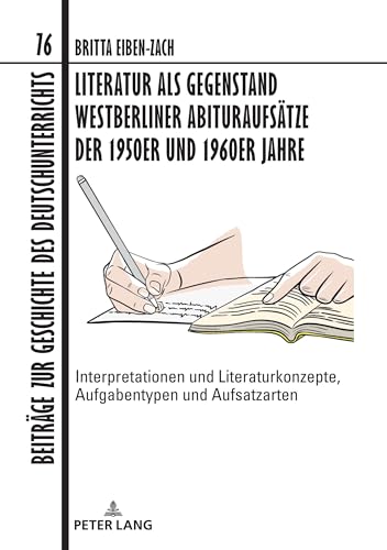 Stock image for Literatur als Gegenstand Westberliner Abituraufsaetze der 1950er und 1960er Jahre : Interpretationen und Literaturkonzepte; Aufgabentypen und Aufsatzarten for sale by Ria Christie Collections