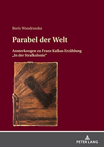 9783631868454: Parabel der Welt: Anmerkungen Zu Franz Kafkas Erzaehlung in Der Strafkolonie