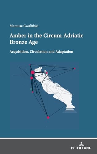 Stock image for Amber in the Circum-Adriatic Bronze Age : Acquisition, Circulation and Adaptation for sale by GreatBookPrices