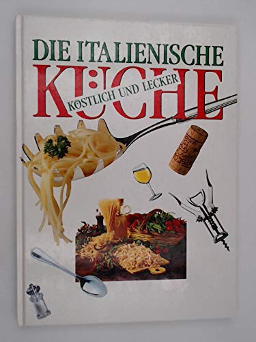 9783632989028: Die italienische Kche. Kstlich und lecker. Mit ber 150 Rezepten