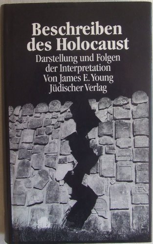 Beschreiben des Holocaust: Darstellung und Folgen der Interpretation. Aus dem Amerikanischen von Christa Schuenke - Young, James Edward und Christa Schuenke