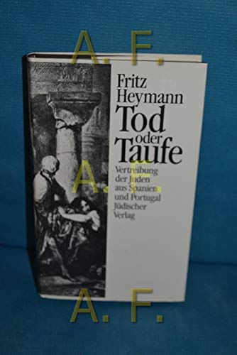 Tod oder Taufe: Vertreibung der Juden aus Spanien und Protugal - Heymann, Fritz und H. Schoeps Julius