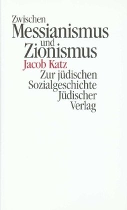 Zwischen Messianismus und Zionismus : zur jüdischen Sozialgeschichte. - Katz, Jacob