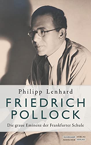 Friedrich Pollock. Die graue Eminenz der Frankfurter Schule. - Pollock, Friedrich -- Lenhard, Philipp