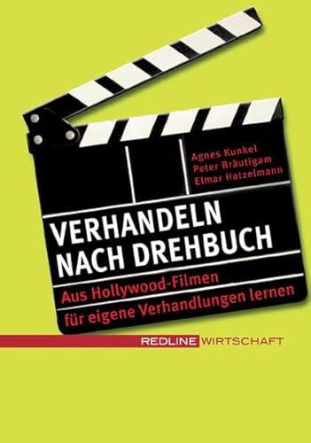 Verhandeln nach Drehbuch: aus Hollywood-Filmen für eigene Verhandlungen lernen. - Kunkel, Agnes, Peter Bräutigam und Elmar Hatzelmann