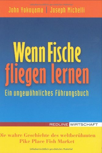 Stock image for Wenn Fische fliegen lernen: Ein ungewhnliches Fhrungsbuch - Die wahre Geschichte des weltberhmten Pike Place Fish Market for sale by medimops