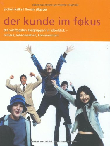 Stock image for Der Kunde im Fokus: Die wichtigsten Zielgruppen im berblick - Milieus, Lebenswelten, Konsumenten for sale by medimops