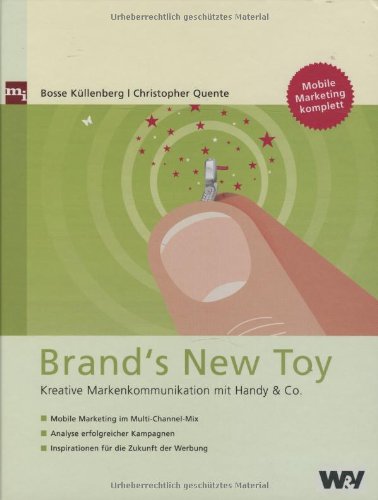 Brand's New Toy . Kreative Markenkommunikation mit Handy & Co. - Küllenberg, Bosse und Christopher Quente