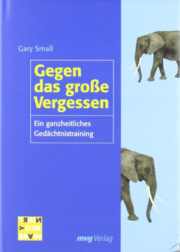 Gegen das große Vergessen : ein ganzheitliches Gedächtnistraining. Aus dem Amerikan. von Sabine S...