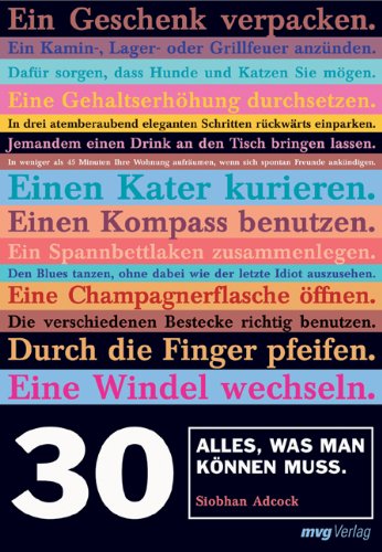 Imagen de archivo de 30. Alles, was man knnen muss: Blues tanzen, ohne dabei wie ein Idiot auszusehen. Eine Champagnerflasche ffnen. Ein Baby halten. Ein Feuer entfachen. Einen Reifen wechseln. Einen Kompass benutzen. a la venta por medimops