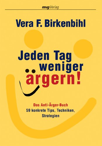 Jeden Tag weniger ärgern! Das Anti-Ärger-Buch. 59 konkrete Tips, Techniken, Strategien - Birkenbihl, Vera F.