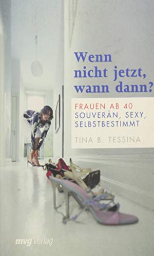 Wenn nicht jetzt, wann dann?: Frauen ab 40: souverän, sexy und selbstbestimmt - Tessina Tina, B