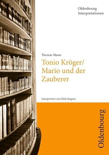 Oldenbourg Interpretationen: Tonio Kröger / Mario und der Zauberer: Band 116 - Bogdal Prof. Dr. Klaus-Michael, Kammler Prof. Dr. Clemens, Mann Thomas, Jürgens Dr. Dirk