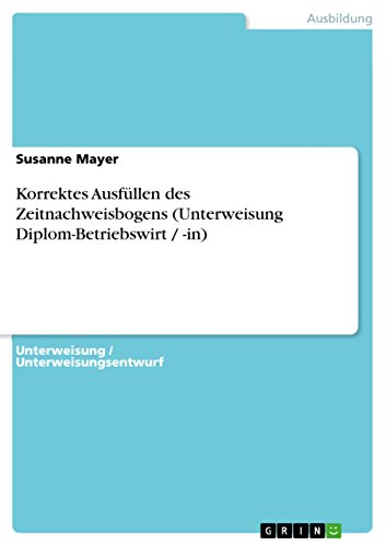 9783638598576: Korrektes Ausfllen des Zeitnachweisbogens (Unterweisung Diplom-Betriebswirt / -in)