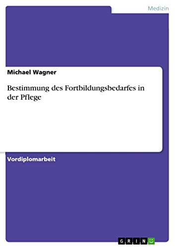 Bestimmung des Fortbildungsbedarfes in der Pflege (German Edition) (9783638624671) by Wagner, Michael