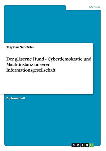 Der glÃ¤serne Hund - Cyberdemokratie und Machtinstanz unserer Informationsgesellschaft (German Edition) (9783638641562) by SchrÃ¶der, Stephan