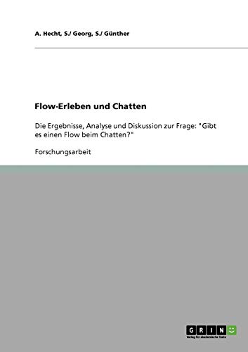 9783638642255: Flow-Erleben und Chatten: Die Ergebnisse, Analyse und Diskussion zur Frage: "Gibt es einen Flow beim Chatten?" (German Edition)