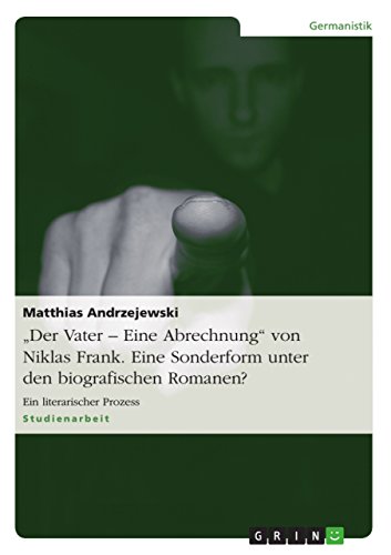 Der Vater ¿ Eine Abrechnung¿ von Niklas Frank. Eine Sonderform unter den biografischen Romanen? : Ein literarischer Prozess - Matthias Andrzejewski