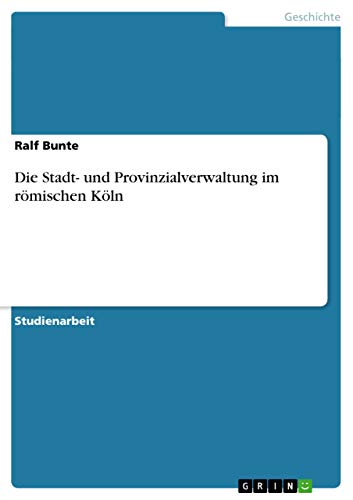 Die Stadt- und Provinzialverwaltung im römischen Köln - Ralf Bunte