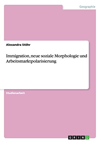 Immigration, neue soziale Morphologie und Arbeitsmarktpolarisierung - Alexandra Stöhr