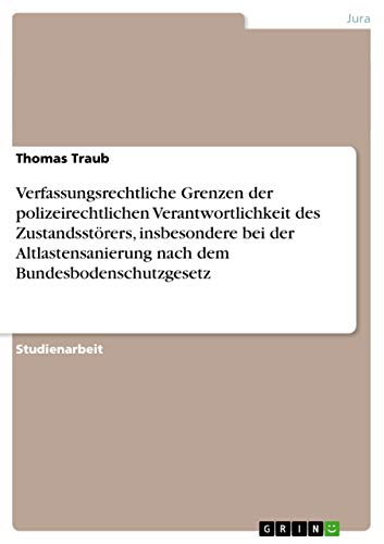 9783638647557: Verfassungsrechtliche Grenzen der polizeirechtlichen Verantwortlichkeit des Zustandsstrers, insbesondere bei der Altlastensanierung nach dem Bundesbodenschutzgesetz