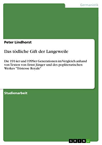 9783638648721: Das tdliche Gift der Langeweile: Die 1914er und 1999er Generationen im Vergleich anhand von Texten von Ernst Jnger und des popliterarischen Werkes "Tristesse Royale"