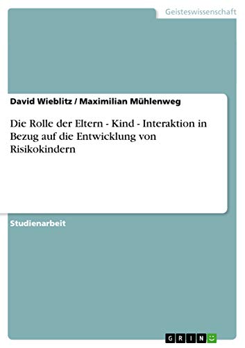 Die Rolle der Eltern - Kind - Interaktion in Bezug auf die Entwicklung von Risikokindern - Maximilian Mühlenweg