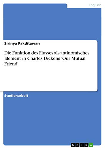9783638658768: Die Funktion des Flusses als antinomisches Element in Charles Dickens 'Our Mutual Friend'