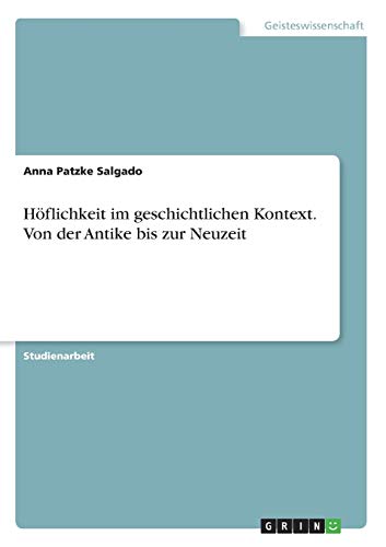 Höflichkeit im geschichtlichen Kontext. Von der Antike bis zur Neuzeit - Anna Patzke Salgado