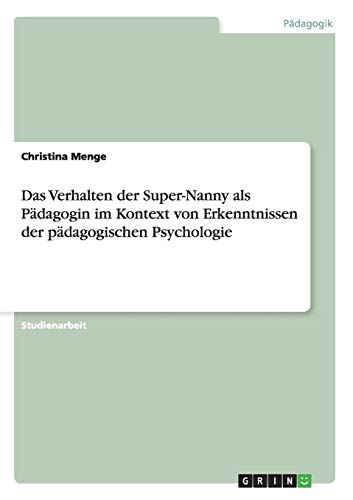 Beispielbild fr Das Verhalten der Super-Nanny als Pdagogin im Kontext von Erkenntnissen der pdagogischen Psychologie zum Verkauf von medimops