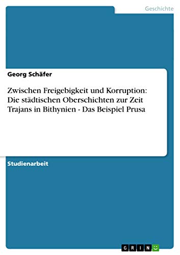 9783638677103: Zwischen Freigebigkeit und Korruption: Die stdtischen Oberschichten zur Zeit Trajans in Bithynien - Das Beispiel Prusa (German Edition)