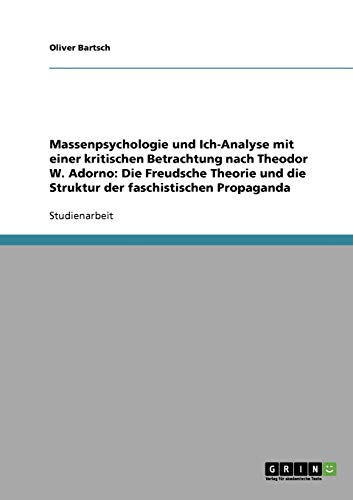 9783638678261: Massenpsychologie und Ich-Analyse mit einer kritischen Betrachtung nach Theodor W. Adorno: Die Freudsche Theorie und die Struktur der faschistischen Propaganda