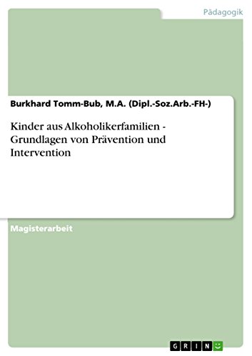 Kinder aus Alkoholikerfamilien - Grundlagen von Prävention und Intervention - M. A. (Dipl. -Soz. Arb. -Fh-) Tomm-Bub