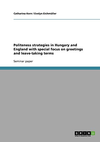 Beispielbild fr Politeness strategies in Hungary and England with special focus on greetings and leave-taking terms zum Verkauf von California Books