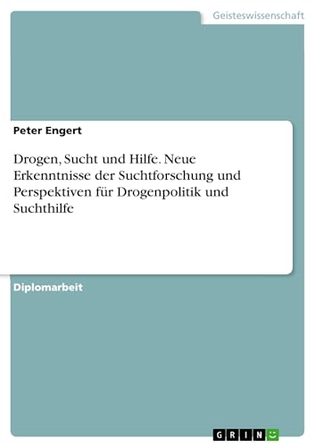 9783638697934: Drogen, Sucht und Hilfe. Neue Erkenntnisse der Suchtforschung und Perspektiven fr Drogenpolitik und Suchthilfe