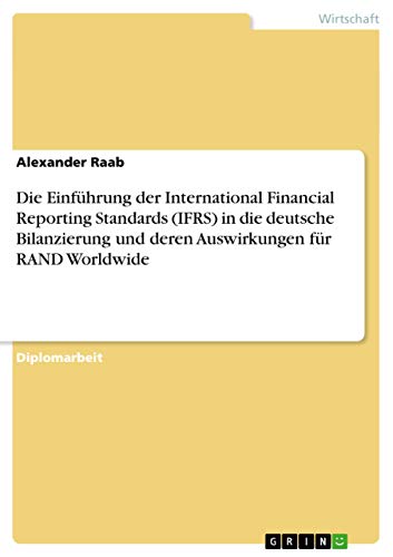 Die EinfÃ¼hrung der International Financial Reporting Standards (IFRS) in die deutsche Bilanzierung und deren Auswirkungen fÃ¼r RAND Worldwide (German Edition) (9783638698696) by Raab, Alexander