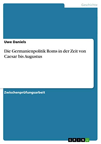 9783638699358: Die Germanienpolitik Roms in der Zeit von Caesar bis Augustus