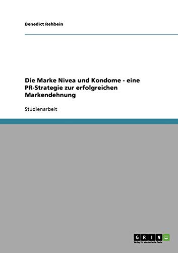 9783638701372: Die Marke Nivea und Kondome - eine PR-Strategie zur erfolgreichen Markendehnung (German Edition)