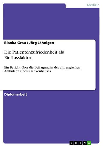 9783638704106: Die Patientenzufriedenheit als Einflussfaktor: Ein Bericht ber die Befragung in der chirurgischen Ambulanz eines Krankenhauses