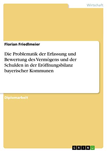 Stock image for Die Problematik der Erfassung und Bewertung des Vermgens und der Schulden in der Erffnungsbilanz bayerischer Kommunen (German Edition) for sale by Mispah books