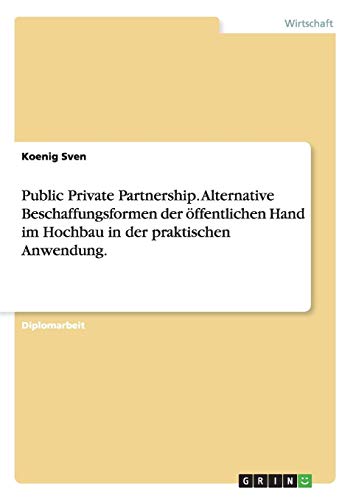 9783638705752: Public Private Partnership. Alternative Beschaffungsformen der ffentlichen Hand im Hochbau in der praktischen Anwendung.