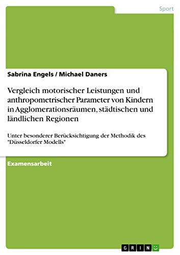 Stock image for Vergleich motorischer Leistungen und anthropometrischer Parameter von Kindern in Agglomerationsrumen, stdtischen und lndlichen Regionen: Unter . des "Dsseldorfer Modells" (German Edition) for sale by Mispah books