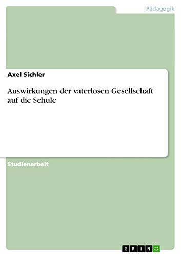 Auswirkungen der vaterlosen Gesellschaft auf die Schule - Axel Sichler