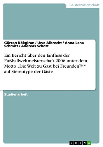 Ein Bericht Ã¼ber den Einfluss der FuÃŸballweltmeisterschaft 2006 unter dem Motto "Die Welt zu Gast bei Freunden(TM)" auf Stereotype der GÃ¤ste (German Edition) (9783638712194) by KÃ¶kgiran, GÃ¼rcan; Albrecht, Uwe; Schmitt, Anna-Lena