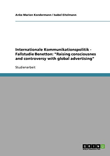 9783638713849: Internationale Kommunikationspolitik - Fallstudie Benetton: "Raising consciousnes and controversy with global advertising"