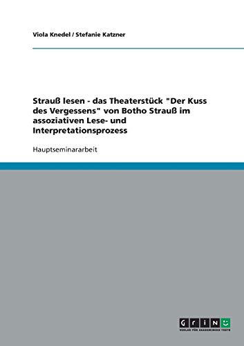 Stock image for Strau lesen - das Theaterstck "Der Kuss des Vergessens" von Botho Strau im assoziativen Lese- und Interpretationsprozess (German Edition) for sale by dsmbooks