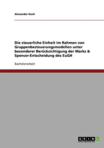 9783638714525: Die steuerliche Einheit im Rahmen von Gruppenbesteuerungsmodellen unter besonderer Bercksichtigung der Marks & Spencer-Entscheidung des EuGH