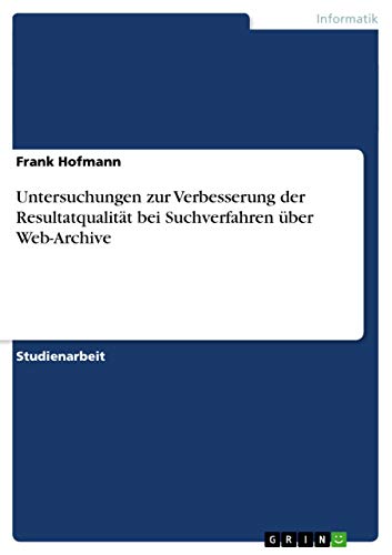 Stock image for Untersuchungen zur Verbesserung der Resultatqualitt bei Suchverfahren ber Web-Archive (German Edition) for sale by Mispah books