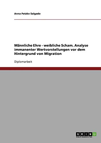 Stock image for Mnnliche Ehre - weibliche Scham. Analyse immanenter Wertvorstellungen vor dem Hintergrund von Migration (German Edition) for sale by Mispah books