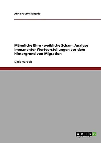 9783638719452: Mnnliche Ehre - weibliche Scham. Analyse immanenter Wertvorstellungen vor dem Hintergrund von Migration